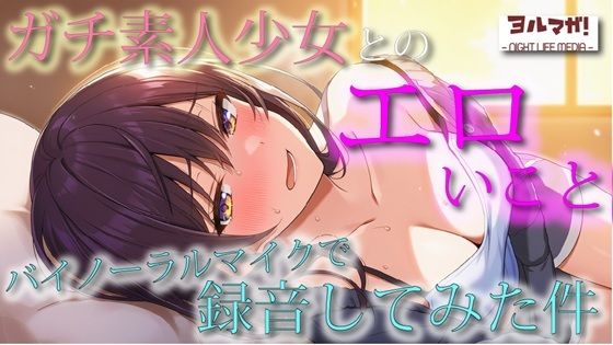 不慣れな清純派ガチ素人美少女とのリアルなエロいこと、バイノーラルマイクで録音してみた件  ASMR/バイノーラル/実演/体験談/NTR/キス/フェラ/寝息/耳舐め