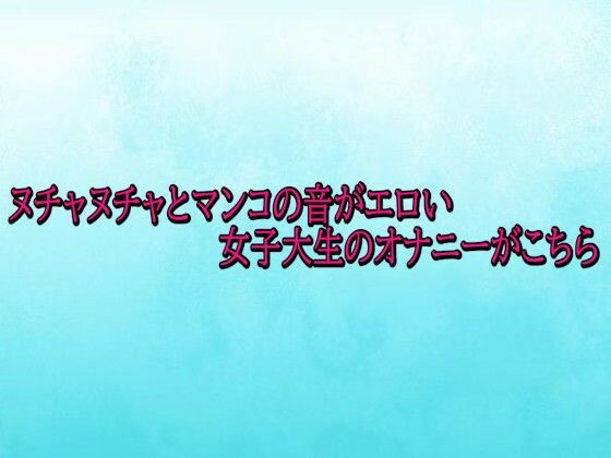 ヌチャヌチャとマンコの音がエロい女子大生のオナニーがこちら