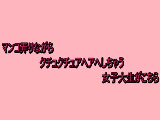 マンコ弄りながらクチュクチュアヘアへしちゃう女子大生がこちら