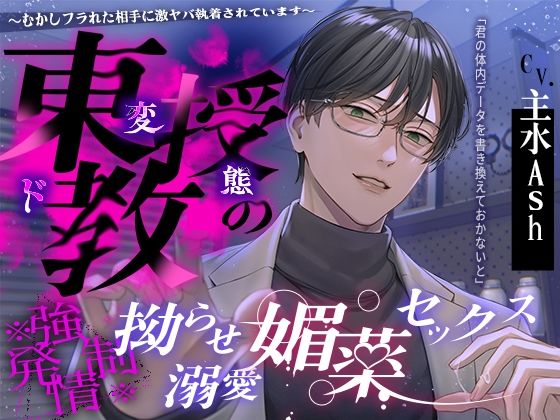 【※※ 強 × 発 情 ※※】東教授の拗らせ溺愛媚薬セックス 〜むかしフラれた相手に激ヤバ執着されています〜