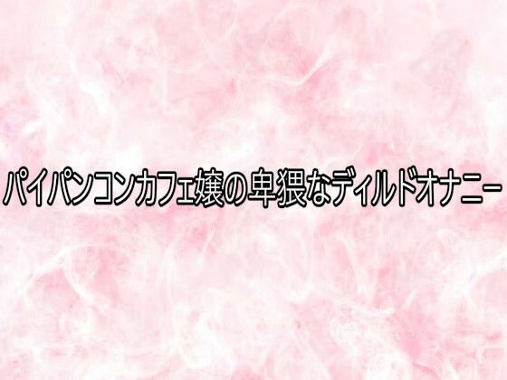 パイパンコンカフェ嬢の卑猥なディルドオナニー