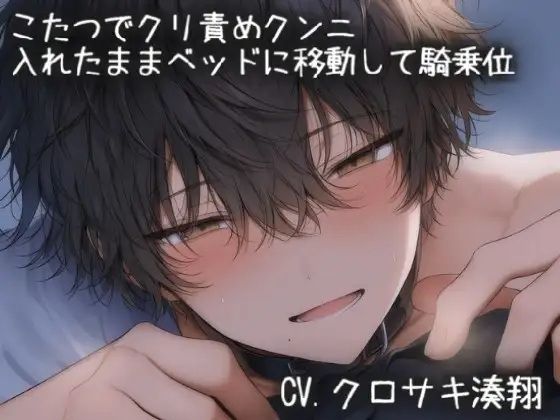 こたつでクリ責めクンニ。生ハメ＆突き上げられながらベッドに移動して、騎乗位えっち
