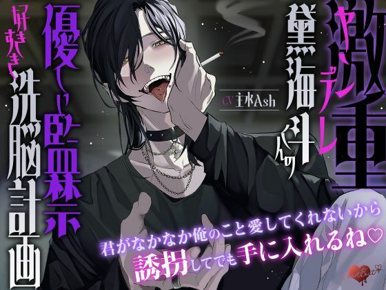 激重ヤンデレ黛海斗くんの優しい監禁好きすき洗脳計画〜君がなかなか俺のこと愛してくれないから誘拐してでも手に入れるね〜