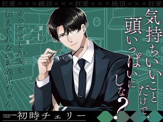 【狂愛×××絶頂】気持ちいいことだけで、頭いっぱいにしな？  〜カラダでしか愛を伝えられないお義兄ちゃん〜