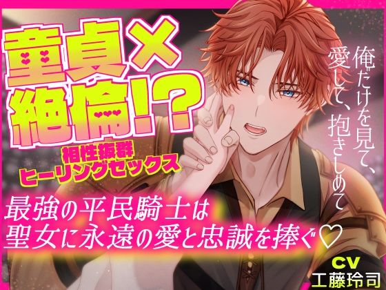 童貞×絶倫！？ 相性抜群ヒーリングセックス  最強の平民騎士は聖女に永遠の愛と忠誠を捧ぐ〜俺だけを見て、愛して、抱きしめて〜