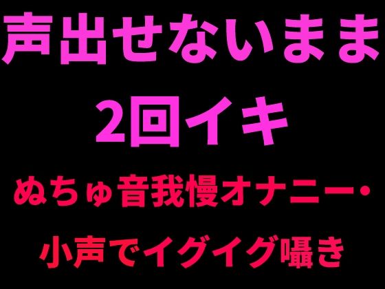 声出せないまま2回イキ 〜ぬちゅ音我慢オナニー・小声でイグイグ囁き〜
