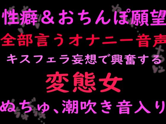 性癖とおちんぽ願望ぜんぶ言うオナニー音声キスフェラ妄想で興奮する変態女 （ぬちゅ音、潮吹き音入り）