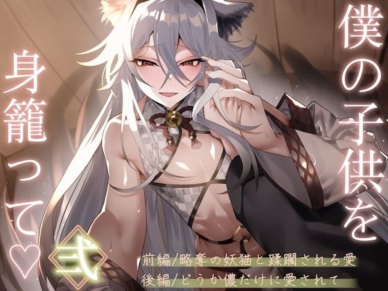 僕の子供を身籠って（はーと）弍 〜前編・略奪の妖猫と蹂躙される愛 / 後編・どうか儂だけに愛されて〜