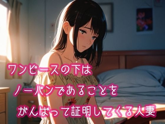 ワンピースの下はノーパンであることをがんばって証明してくる人妻