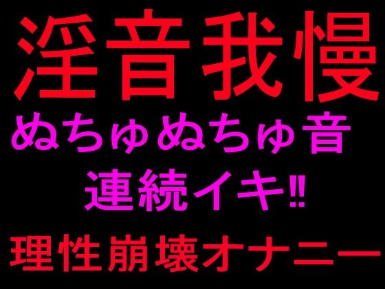 淫音我慢 ぬちゅぬちゅ音連続イキ！！理性崩壊オナニー