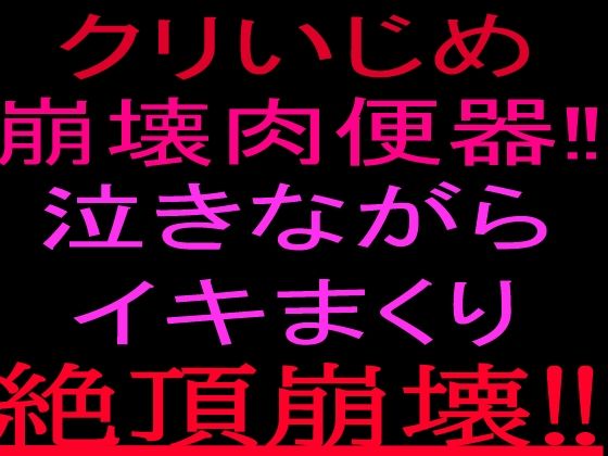 クリいじめ崩壊肉便器！！泣きながらイキまくり、絶頂崩壊！！