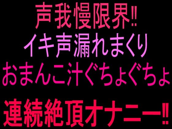 声我慢限界！！イキ声漏れまくりおまんこ汁ぐちょぐちょ連続絶頂オナニー！！
