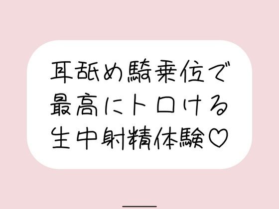 耳舐め騎乗位で搾り取られる、最高に幸せな生中射精体験♪