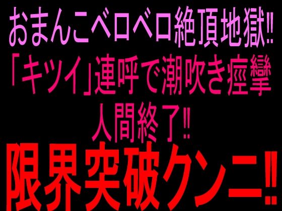 おまんこベロベロ絶頂地獄！！「キツイ」連呼で潮吹き痙攣人間終了！！限界突破クンニ！！