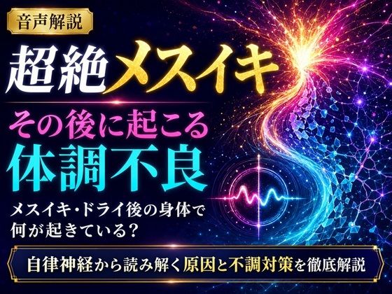 音声解説 超絶メスイキ、その後に起こる体調不良 メスイキ・ドライ後の身体で何が起きている？ 自律神経から読み解く原因と不調対策を徹底解説 - サンプル画像 1