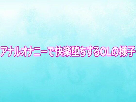 アナルオナニーで快楽堕ちするOLの様子
