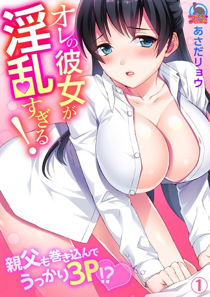 オレの彼女が淫乱すぎる！〜親父も巻き込んでうっかり3P！？（単話）