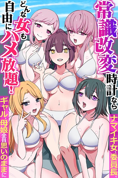 常識改変時計ならどんな女も自由にハメ放題！ナマイキ女、委員長、ギャル、母娘全員思いのままに（フルカラーコミック）（単話）