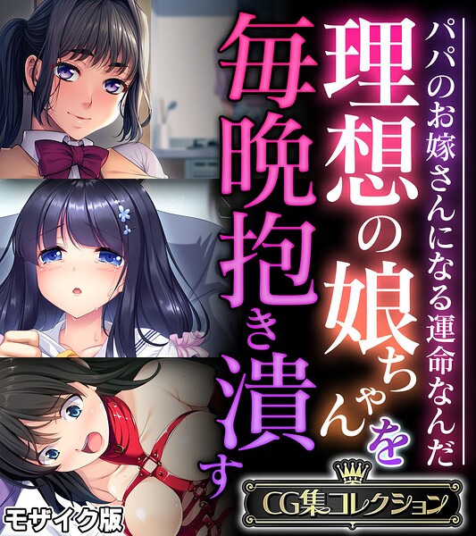 理想の娘ちゃんを毎晩抱き潰す 〜パパのお嫁さんになる運命なんだ〜【CG集コレクション】 モザイク版