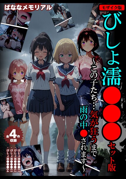 【全4作収録】びしょ濡●●● セット版 〜この子たち…気が狂うまで雨の中●されます〜 モザイク版