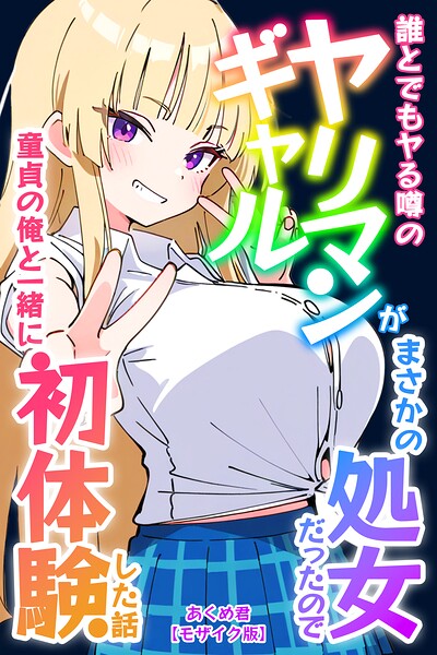 誰とでもヤる噂のヤリマンギャルがまさかの処女だったので童貞の俺と一緒に初体験した話【モザイク版】