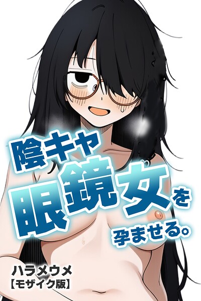 陰キャ眼鏡女を孕ませる。【モザイク版】（単話）