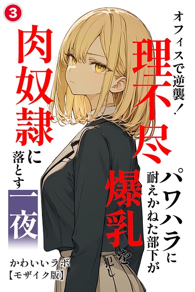 オフィスで逆襲！理不尽パワハラに耐えかねた部下が爆乳を犯し肉奴●に落とす一夜（単話）【モザイク版】（単話）